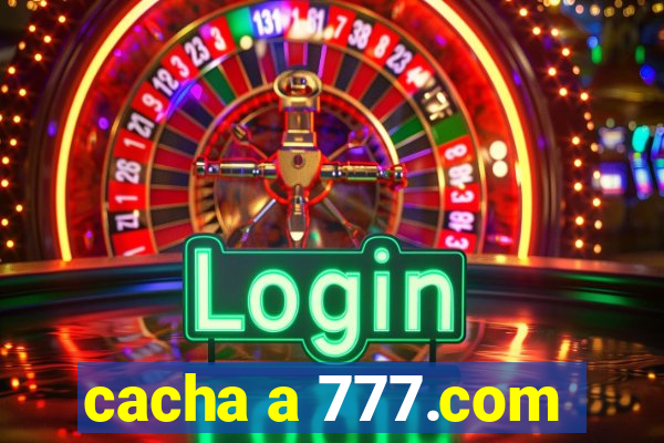 cacha a 777.com